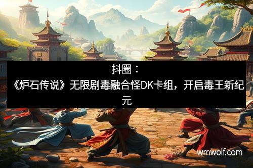 抖圈：《炉石传说》无限剧毒融合怪DK卡组，开启毒王新纪元